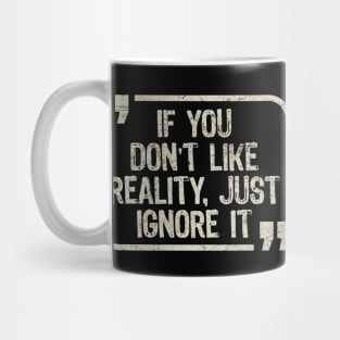 If You Don’t Like Reality, Just Ignore It Mug